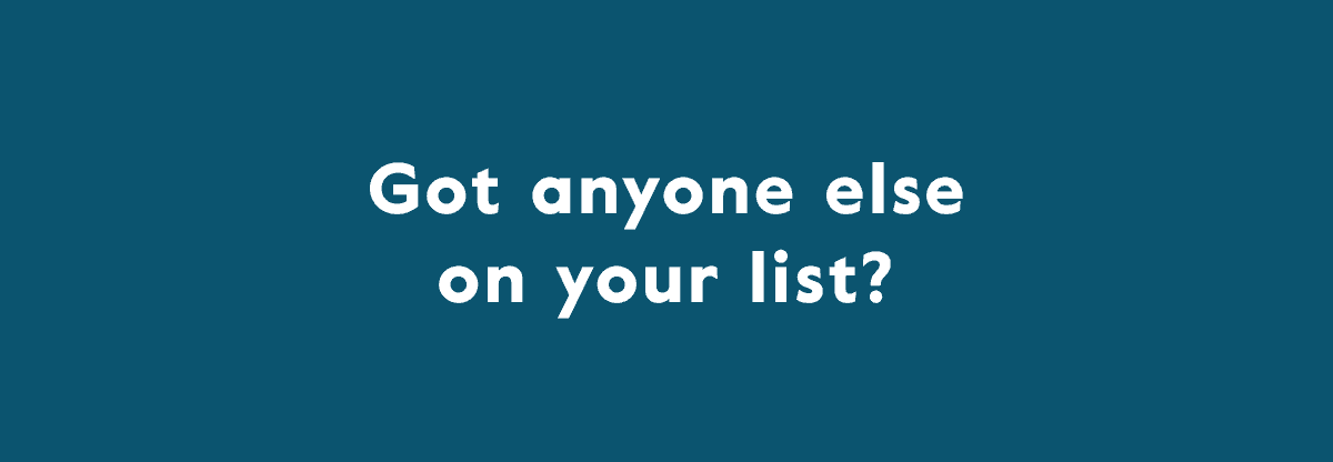 Got anyone else on your list?