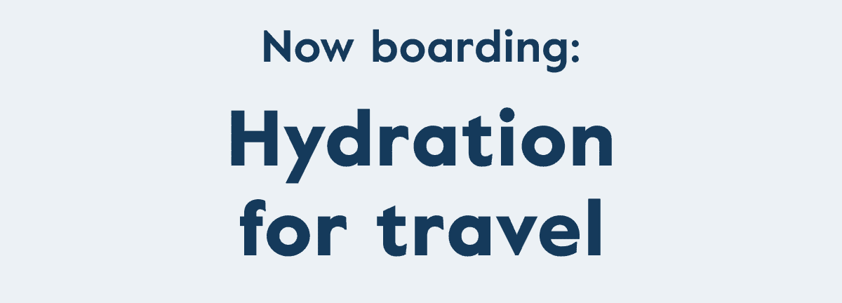 Now boarding: Hydration for travel