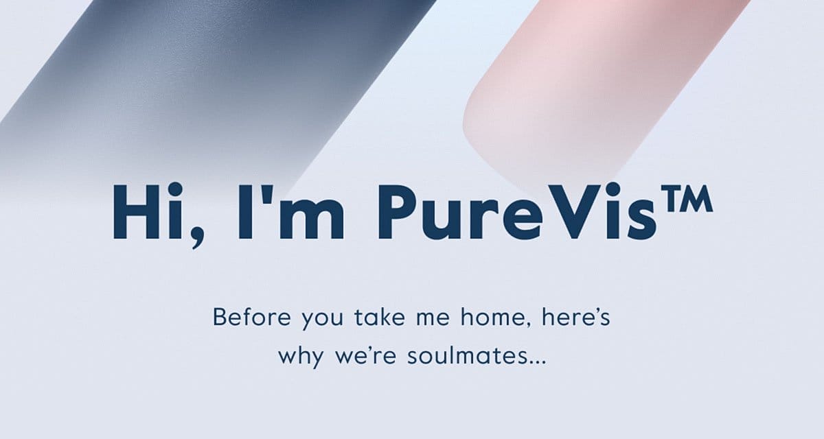 Hi, I'm PureVis™ - Before you take me home, here's why we're soulmates..