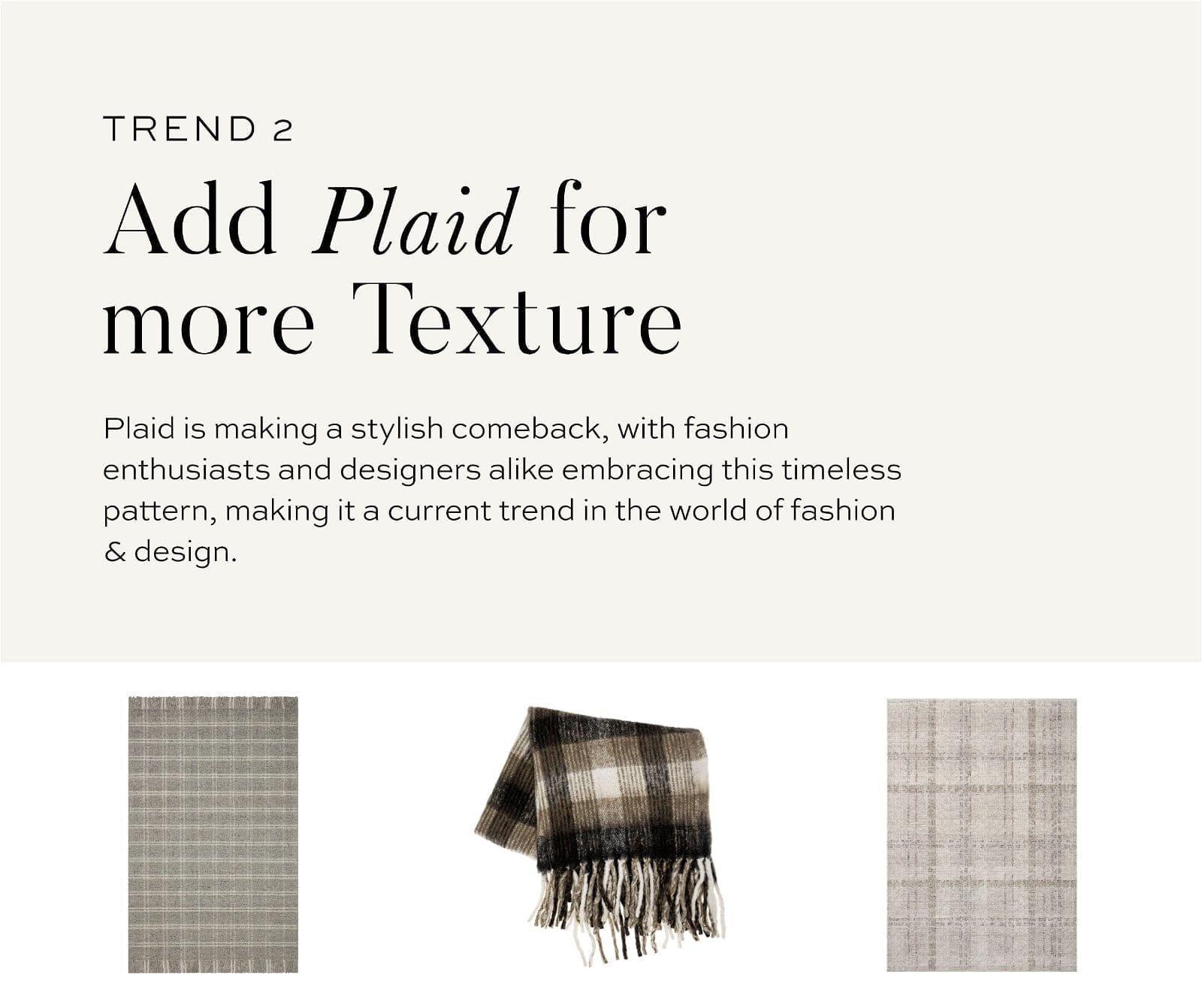 Trend 2 // add plaid for more texture // Plaid is making a stylish comeback, with fashion enthusiasts and designers alike embracing this timeless pattern, making it a current trend in the world of fashion & design.