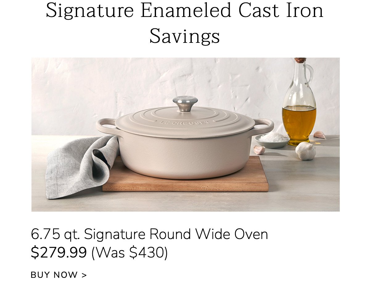 Signature Enameled Cast Iron Savings - 6.75 qt. Signature Round Wide Oven - \\$279.99 (Was \\$430) - BUY NOW