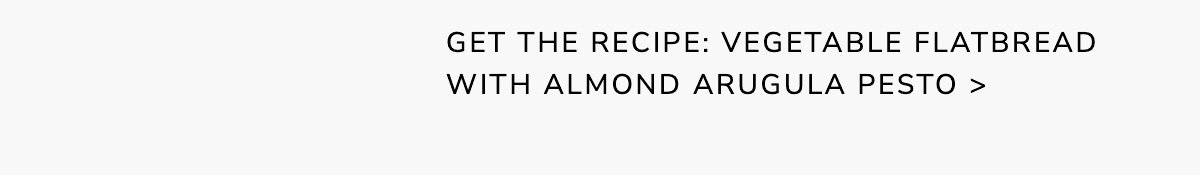 Get the recipe: Vegetable Flatbread with Almond Arugula Pesto