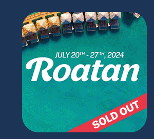Roatan July 20th to 27th, 2024 | Sold Out