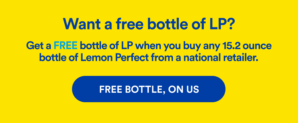 Want a free bottle of LP? Get a FREE bottle of LP when you buy any 15.2 ounce bottle of Lemon Perfect from a national retailer. | FREE BOTTLE, ON US