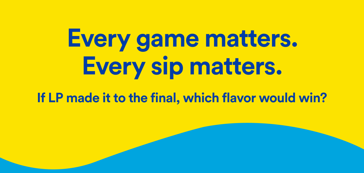 Every game matters. Every sip matters. | If LP made it to the final, which flavor would win?