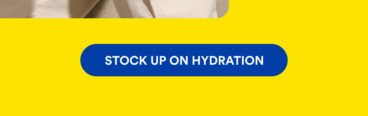STOCK UP ON HYDRATION