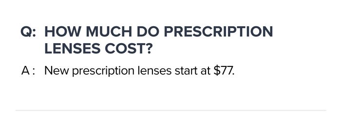 Q: \tHow much do prescription lenses cost? A: New prescription lenses start at \\$77.