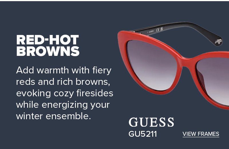 Red-Hot Browns - Add warmth with fiery reds and rich browns, evoking cozy firesides while energizing your winter ensemble. Guess GU5211 - view frames