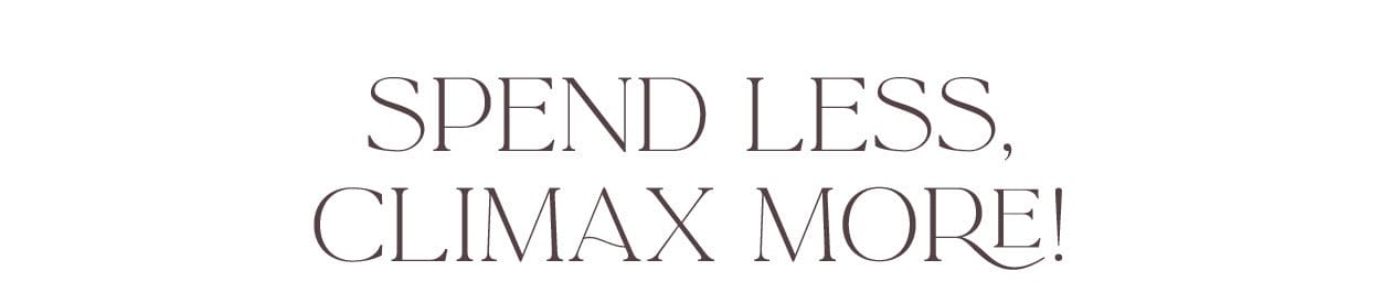Spend Less, Climax More!