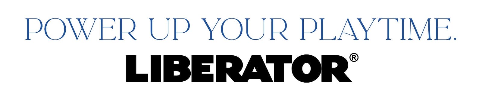 Power up your playtime. Liberator