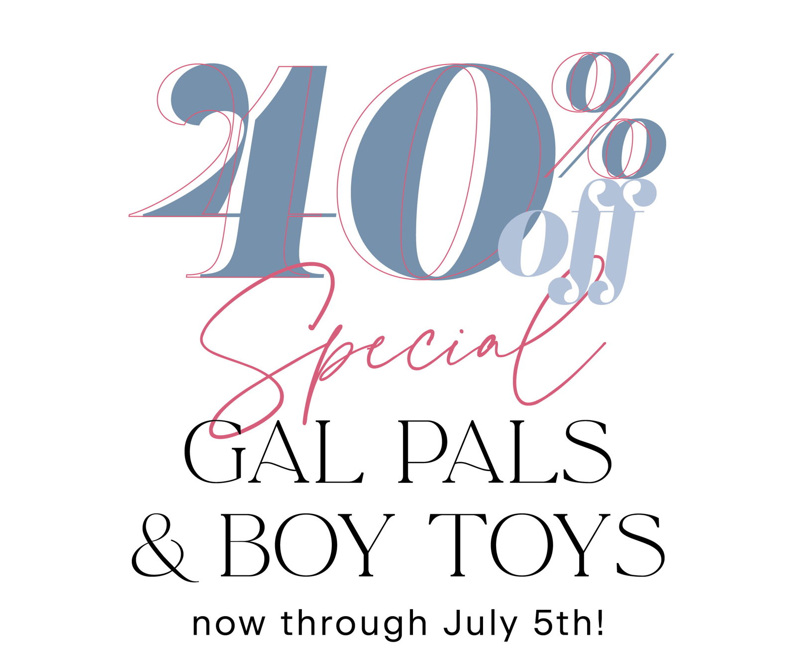 40% off Special Gal Pals & Boy Toys now through July 5th