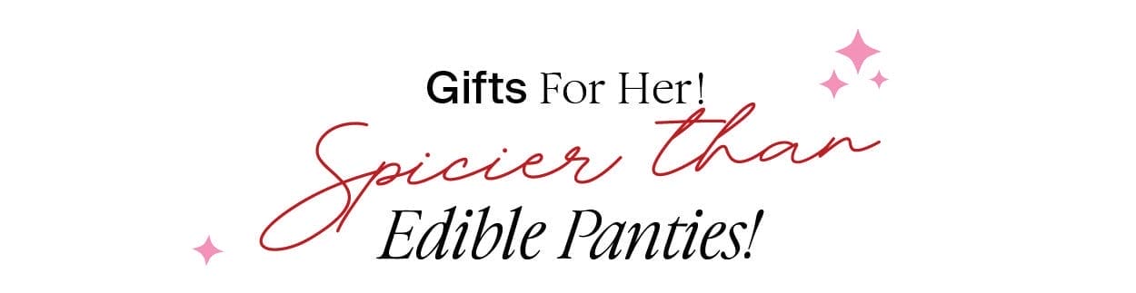 Gifts For Her – Spicier than Edible Panties!