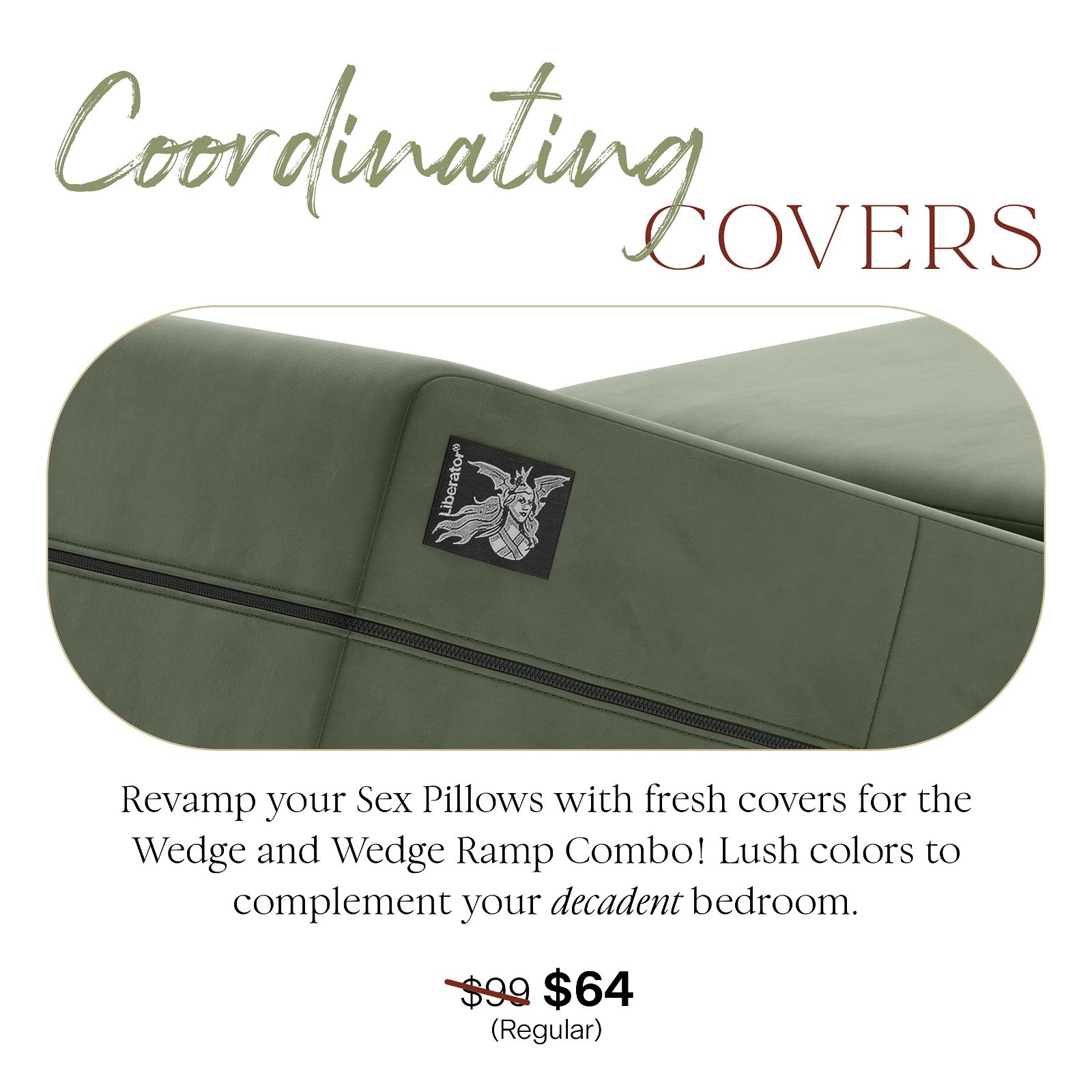 Coordinating Covers: Revamp your Sex Pillows with fresh covers for the Wedge and Wedge Ramp Combo! Lush colors to complement your decadent bedroom.