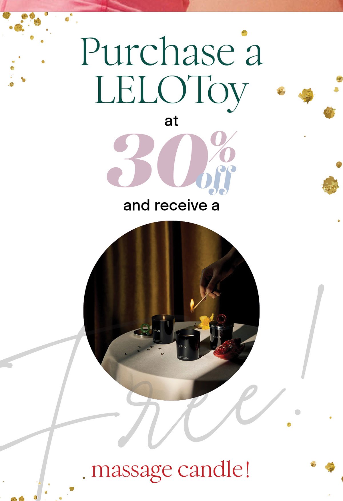 Purchase a LELO toy at 30% off and receive a Free massage candle!