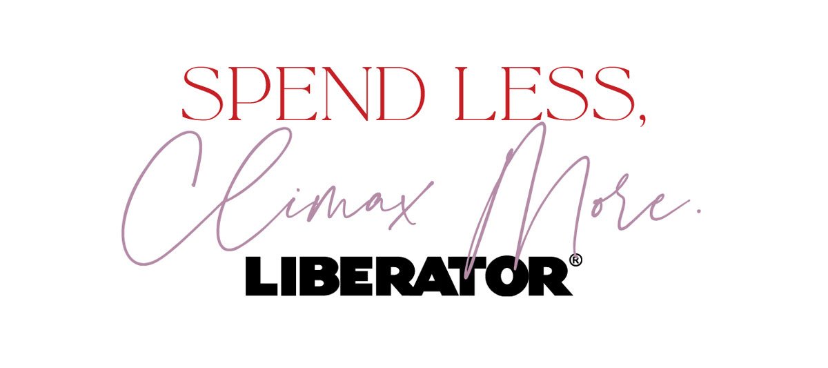 Spend Less, Climax More. Liberator