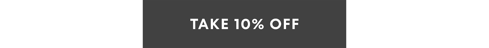 TAKE 10% OFF