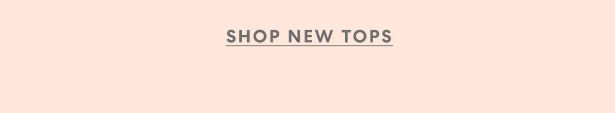 SHOP NEW TOPS