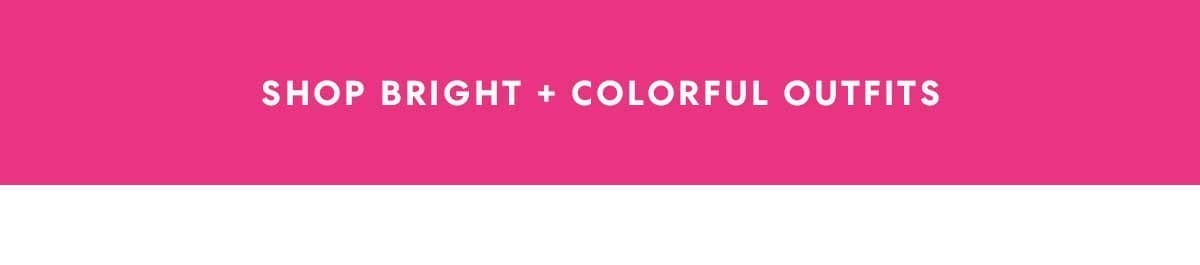 SHOP BRIGHT + COLORFUL OUTFITS