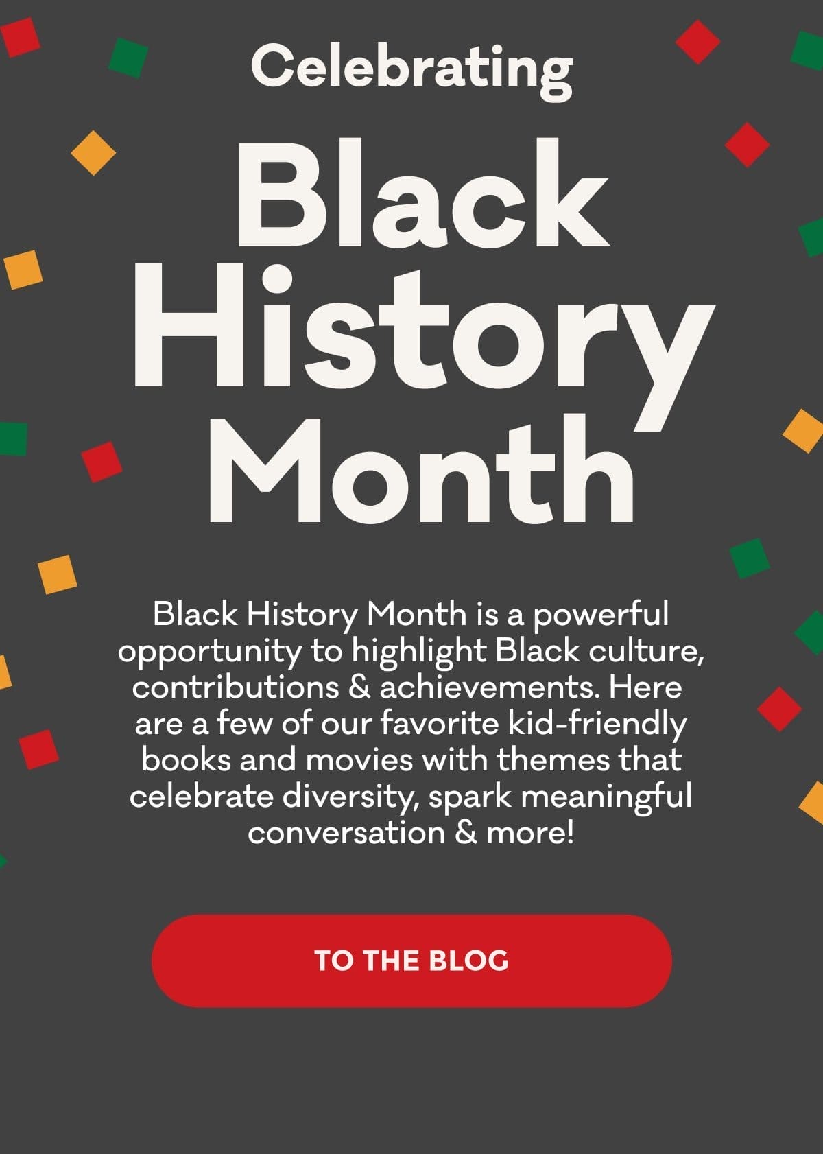 Celebrating Black History Month | Black History Month is a powerful opportunity to highlight Black culture, contributions & achievements. Here are a few of our favorite kid-friendly books and movies with themes that celebrate diversity, spark meaningful conversation & more! | TO THE BLOG