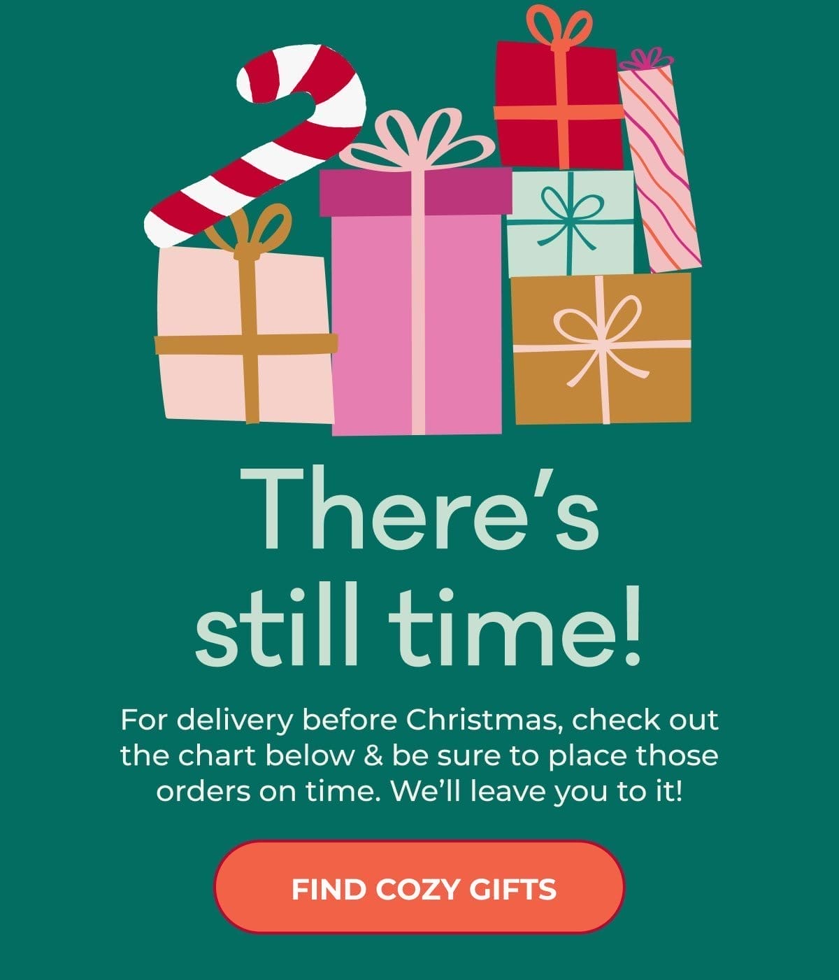 There's still time! For delivery before Christmas, check out the chart below & be sure to place those orders on time. We'll leave you to it! | FIND COZY GIFTS