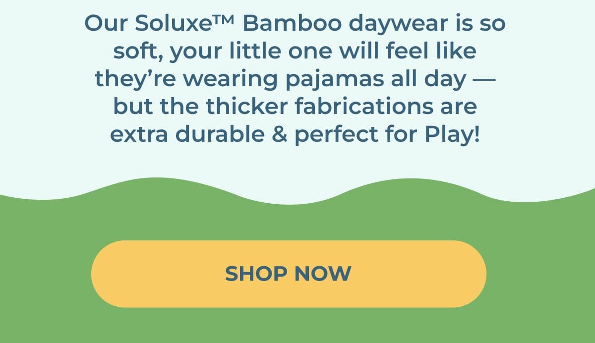 Our Soluxe™ Bamboo Daywear is so soft, your little one will feel like they're wearing pajamas all day — but the thicker fabrications are extra durable & perfect for Play! | SHOP NOW