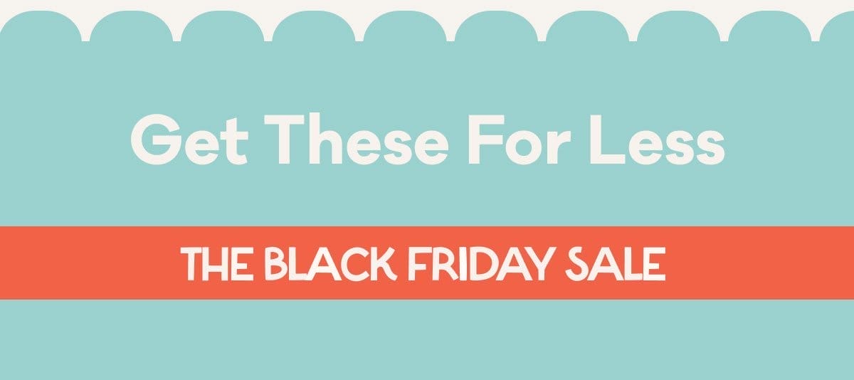 Get These For Less | The Black Friday Sale