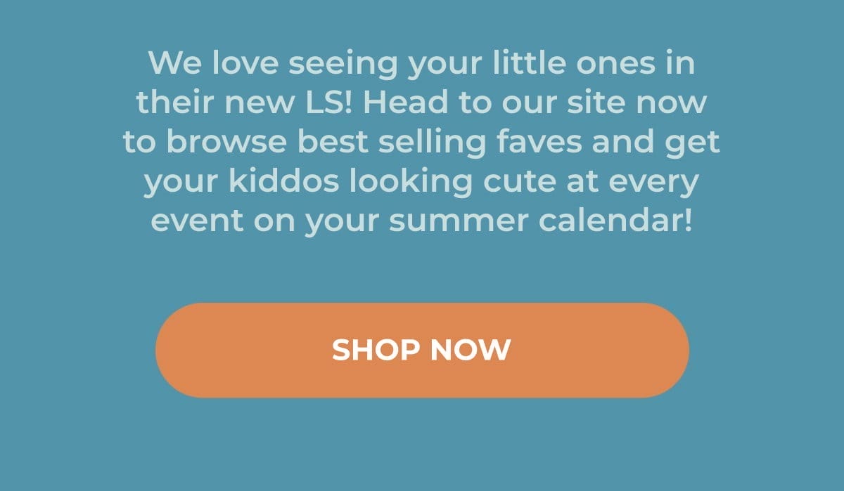 We love seeing your little ones in their new LS! Head to our site now to browse best selling faves and get your kiddos looking cute at every event on your summer calendar! | SHOP NOW