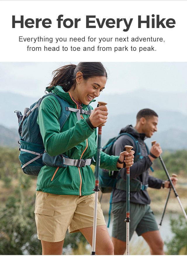 Here for every hike. Everything you need for your next adventure, from head to toe and from park to peak.