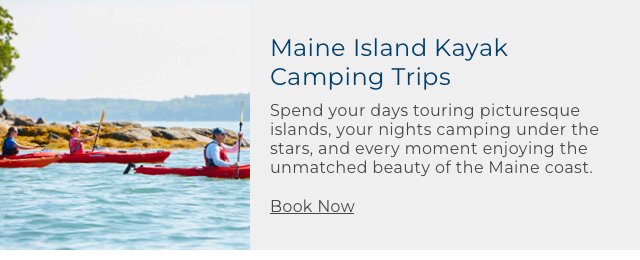 Maine Island Kayak Camping Trips. Spend your days touring picturesque islands, your nights camping under the stars, and every moment enjoying the unmatched beauty of the Maine coast.