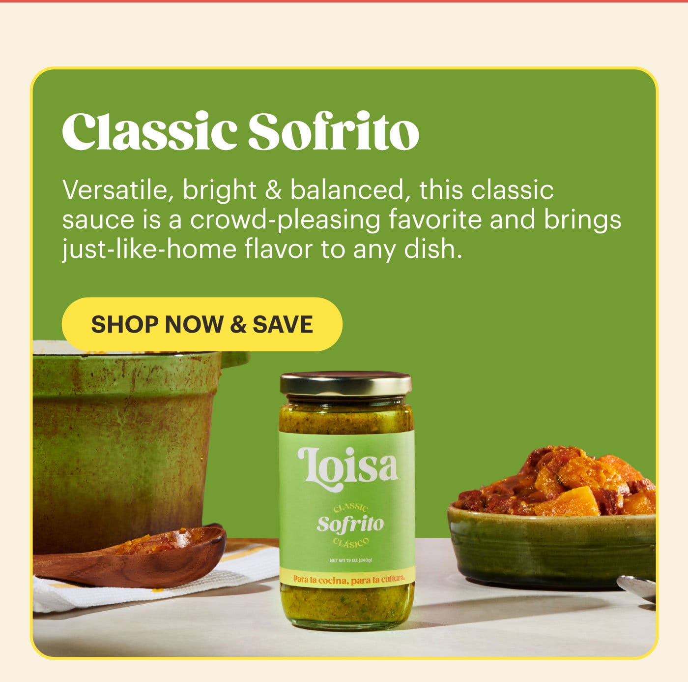 Classic Sofrito Versatile, bright & balanced, this classic sauce is a crowd-pleasing favorite and brings just-like-home flavor to any dish. SHOP NOW & SAVE