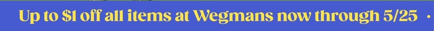 Up to \\$1 all items at Wegmans now through 5/25