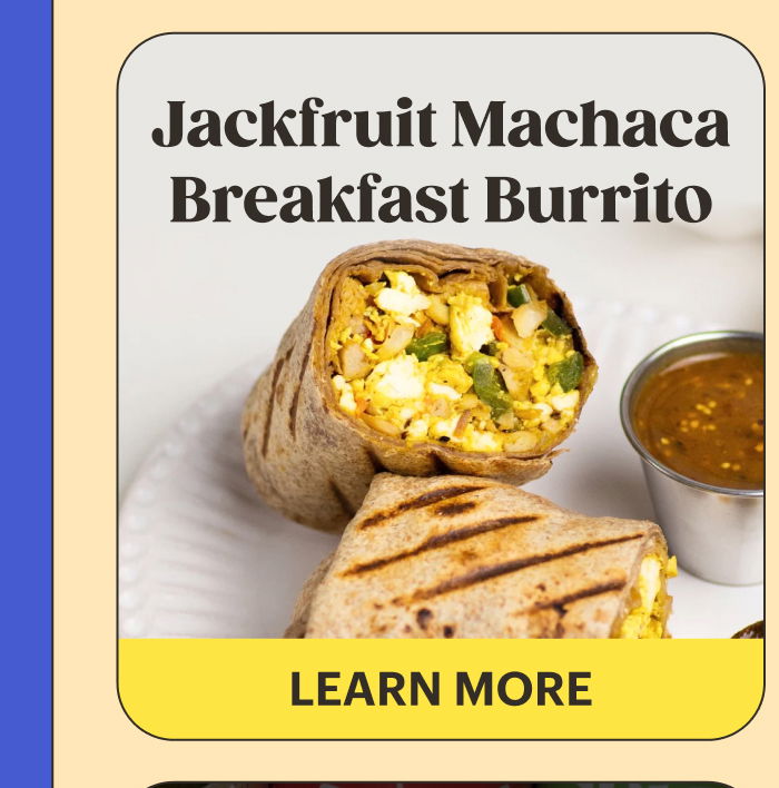 Vegan Jackfruit Machaca Breakfast Burrito LEARN MORE