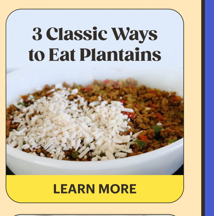 3 Classic Ways to Eat Plantains LEARN MORE