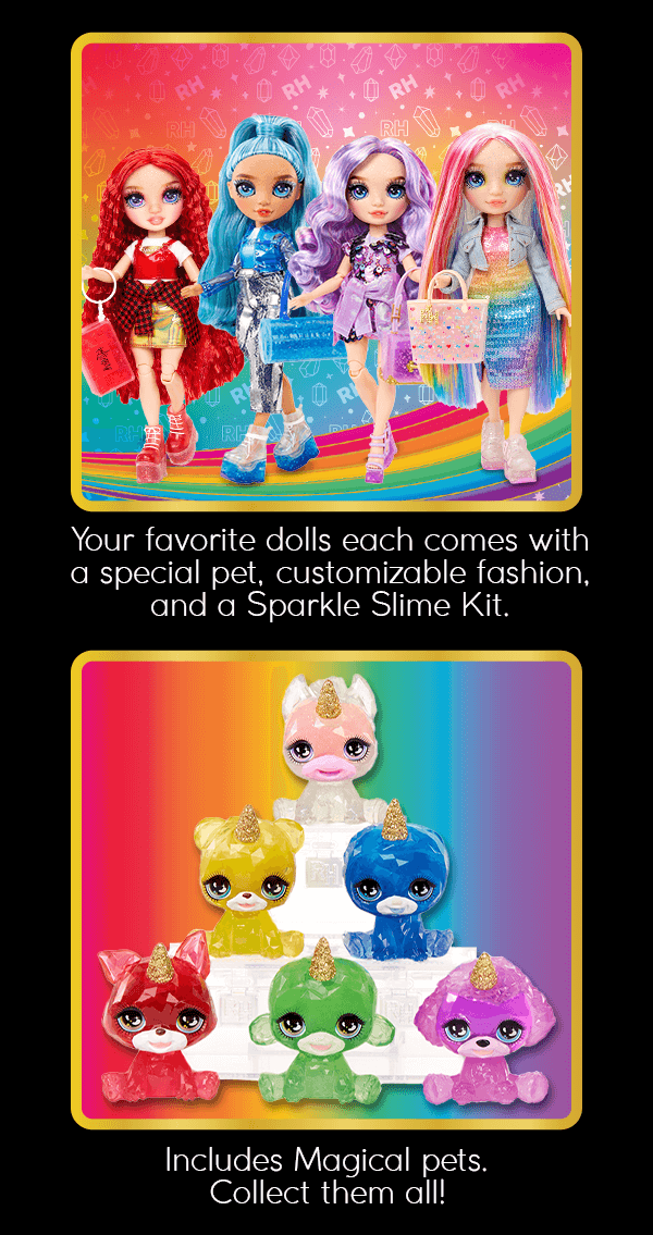 Your favorite dolls each comes with a special pet, customizable fashion, and a Sparkle Slime Kit. Includes Magical pets. Collect them all!