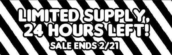 Limited supply, 24 hours left! Sale ends 2/21!