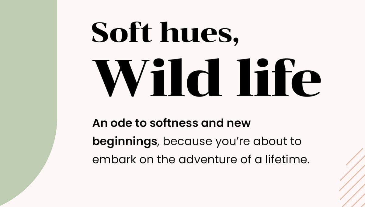 Soft Hues, Wild Life | Shop Now