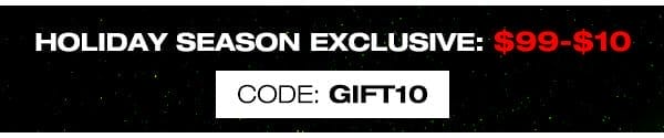 Holiday Season Exclusive: \\$99-\\$10, Code GIFT10