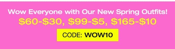 \\$60-\\$30, \\$99-\\$5, \\$165-\\$10, CODE: WOW10