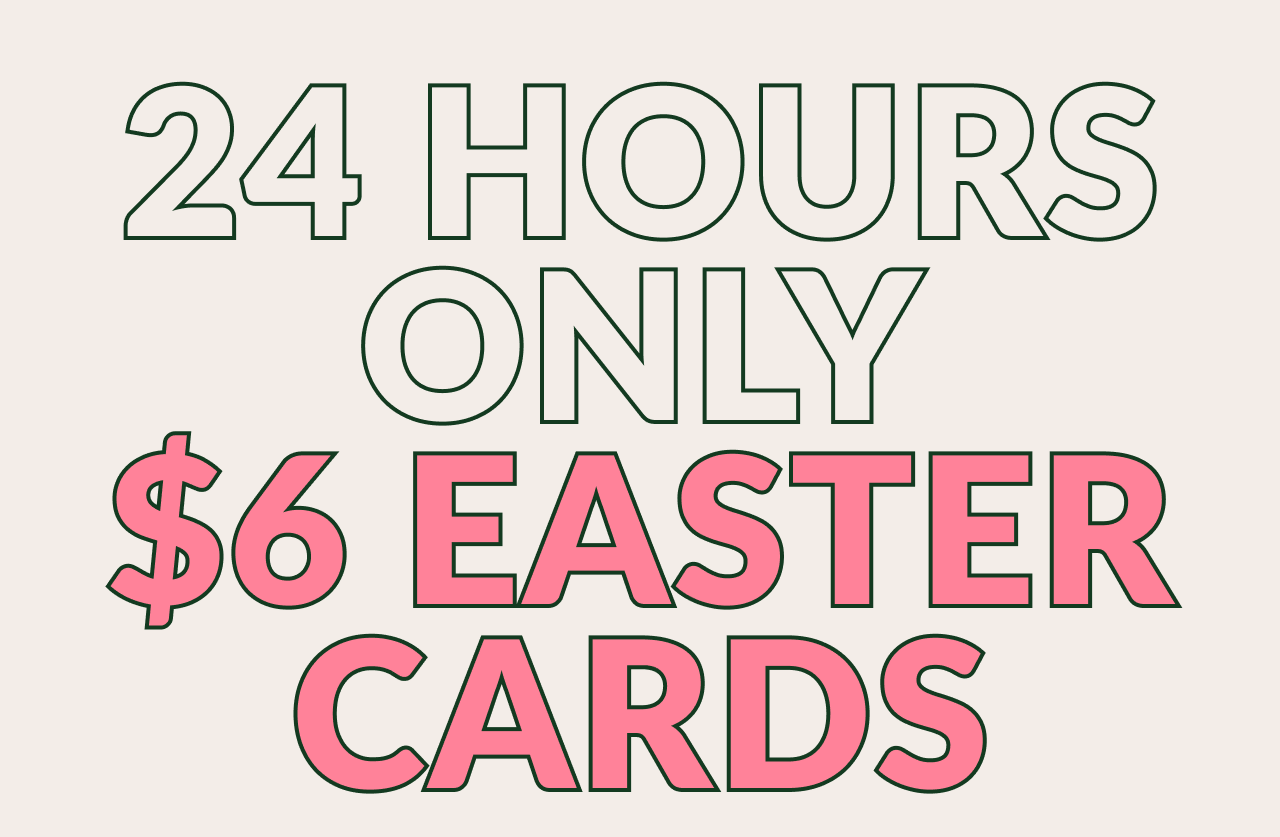 24 Hour Only \\$6 Easter Cards