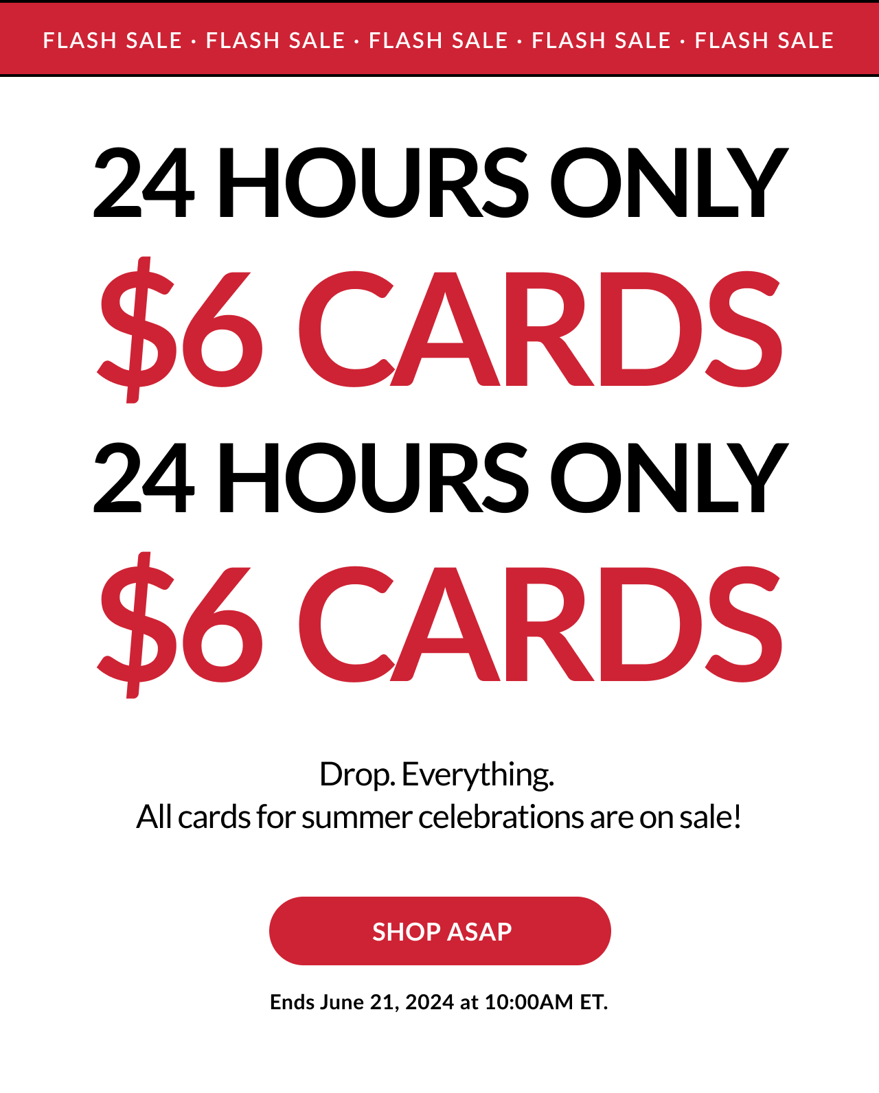 24 HOURS ONLY | \\$6 CARDS | Drop. Everything. All cards for summer celebrations are on sale! | SHOP ASAP | Ends June 21, 2024 at 10:00 AM ET.