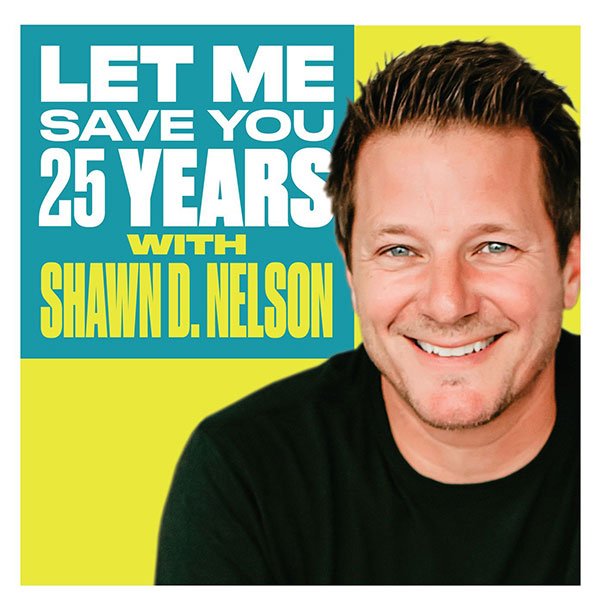 Let me save you 25 years with shawn nelson