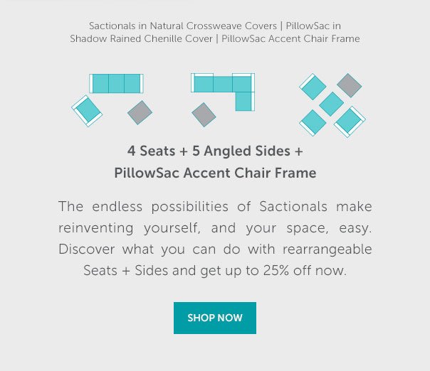 The endless possibilities of Sactionals make reinventing yourself, and your space, easy. Discover what you can do with rearrangeable Seats + Sides and get up to 25% off now. | SHOP NOW >>