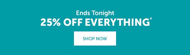 Ends Tonight | 25% OFF EVERYTHING