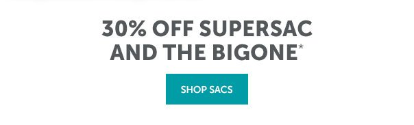 30% Off The BigOne and SuperSacs | SHOP NOW >>