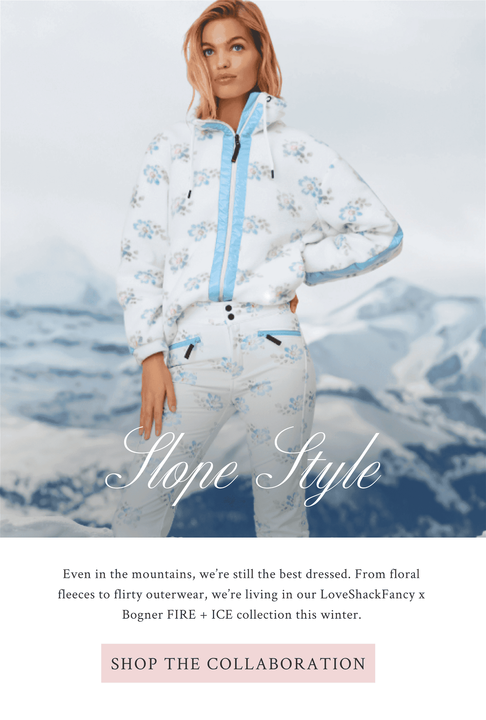 Even in the mountains, we’re still the best dressed. From floral  fleeces to flirty outerwear, we’re living in our LoveShackFancy x  Bogner FIRE + ICE collection this winter.