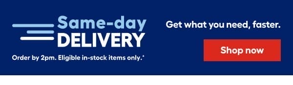 same day delivery. Order by 2pm. Eligible in- stock items only