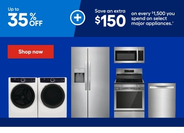 Up to 35% OFF+Save an extra \\$150 on every \\$1,500 you spend on select major appliances.†