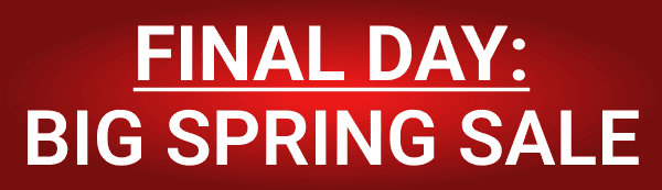 final day big spring sale