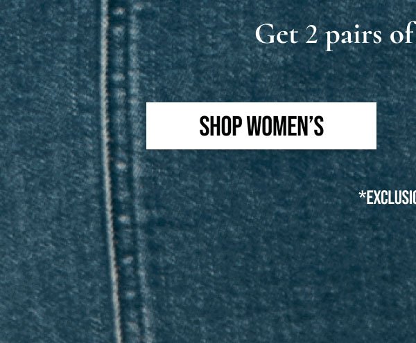 SHOP WOMEN'S | *EXCLUSIONS APPLY.