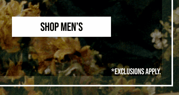 Shop Men's| *Exclusions Apply.